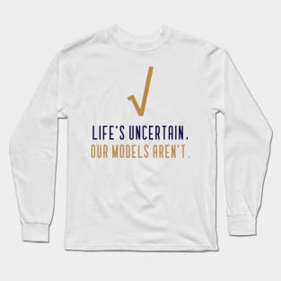 LIFE'S UNCERTAIN, OUR MODELS AREN'T ACTUARIAL MATHEMATICS Long Sleeve T-Shirt